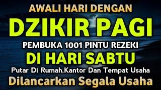 DZIKIR PAGI HARI SABTU PEMBUKA PINTU REZEKI | ZIKIR PEMBUKA PINTU REZEKI | Dzikir Pagi Mustajab