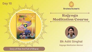 Online Rajyoga Meditation Course | Day 10 |Lesson 6–Story of Rise & Fall of Bharat |BK Aditi Singhal