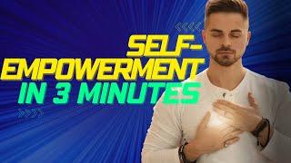 Self-Empowerment in 3 Minutes