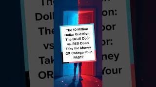 The 10 Million Dollar Question: The BLUE Door vs. RED Door: Take the Money OR Change Your PAST?