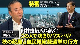 特番『田村重信氏に訊く！この人で決まり！？ズバリ！秋の政局と自民党総裁選挙の行方』ゲスト：政治評論家　田村重信氏