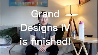 Grand Designs IV is finished!