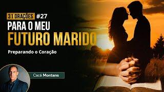 Dia 27 - Ore para que Deus Prepare o Coração do seu Futuro Marido