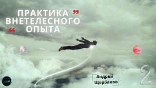 Как овладеть практикой внетелесного опыта? Уровни Параллельных Реальностей |Лекция 2,Андрей ЩЕРБАКОВ