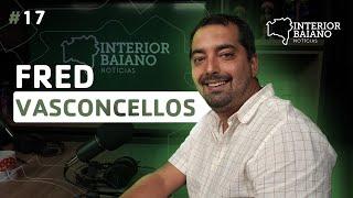 #017 - FRED VASCONCELLOS - Podcast Interior Baiano Notícias