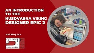 An Introduction to the Husqvarna Viking Epic 2 with Mary Ann