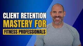 Client Retention Mastery For Fitness Professionals