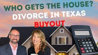 Who gets the HOUSE in a DIVORCE in Texas? Divorce Buyout!