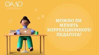 Можно ли менять коррекционного педагога?