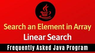 Frequently Asked Java Program 20: Searching an Element in Array | Linear Search