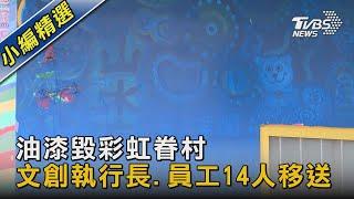 油漆毀彩虹眷村 文創執行長.員工14人移送｜TVBS新聞