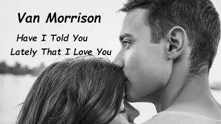 Van Morrison - Have I Told You Lately That I Love You (HQ)