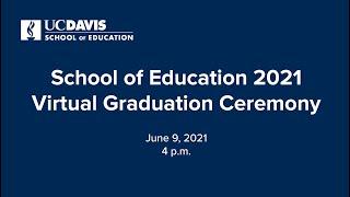 UC Davis School of Education Virtual Graduation Ceremony 2021