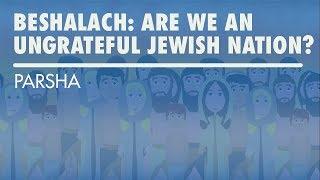 Parshat Beshalach: Are We An Ungrateful Jewish Nation?