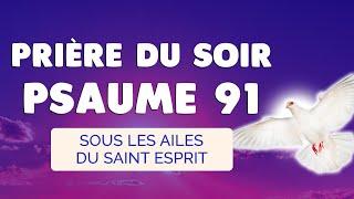  PRIÈRE du SOIR du PSAUME 91  La Puissante Protection du SAINT ESPRIT