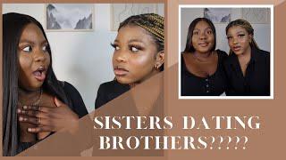 SISTERS DATING BROTHERS..... THE TEA.... BREAKUPS???? GET TO KNOW US