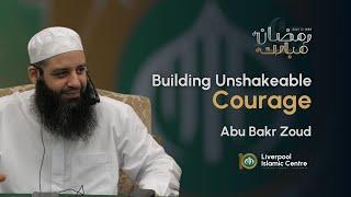 Building Unshakeable Courage | Abu Bakr Zoud