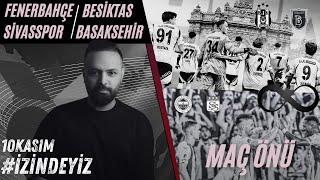 #10kasım #silemezler BAŞAKŞEHİR - BEŞİKTAŞ | FENERBAHÇE - SİVASSPOR MAÇ ÖNÜ