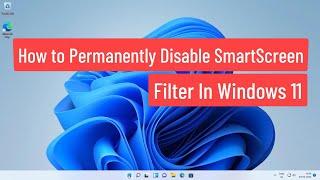 How to Permanently Disable SmartScreen Filter in Windows 11