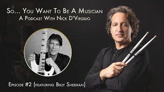 "So...You Want To Be A Musician?" Podcast with Nick D'Virgilio’s - Ep. # 2: Billy Sheehan