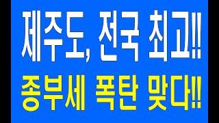 제주 전국 최고 종부세 폭탄 맞다!!!