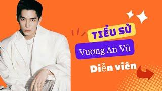 Tiểu sử Vương An Vũ 王安宇 - Đẹp Trai, Nhà Giàu, Học Giỏi, Lại Còn Diễn Tốt