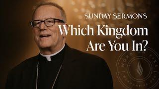 Which Kingdom Are You In? - Bishop Barron's Sunday Sermon