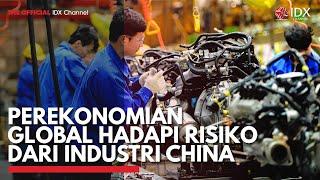 Perekonomian Global Hadapi Risiko dari Industri China | IDX CHANNEL