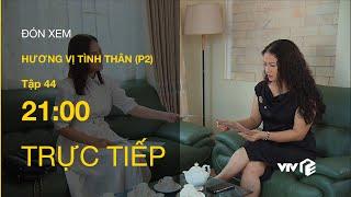 TRỰC TIẾP VTV1 | TẬP 44: Hương Vị Tình Thân P2 - Thy điều tra cái c.h.ế.t năm xưa của bố ruột