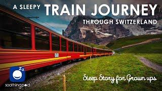 Bedtime Sleep Stories |  A Sleepy Train Journey through Switzerland | Relaxing Story for Grown Ups