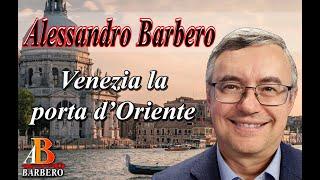 Alessandro Barbero - Venezia la Porta verso l'Oriente