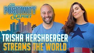 TRISHA HERSHBERGER STREAMS THE WORLD - The Positivity Report - Ep. 56