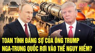 Bản tin quốc tế: Toan tính đáng sợ của ông Trump, Nga-Trung Quốc rơi vào thế nguy hiểm?