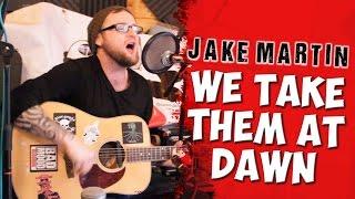 Jake Martin - We Take Them At Dawn