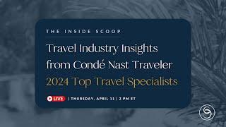 The Inside Scoop: Travel Industry Insights from our 2024 Condé Nast Traveler Top Travel Specialists