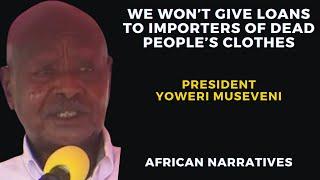 We Won't Give Loans To Importers Of Dead People's Clothes  President Yoweri Museveni