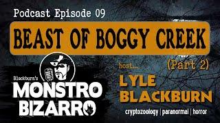 BEAST OF BOGGY CREEK (Part 2) - Monstro Bizarro Ep 9 with Lyle Blackburn