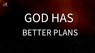 God's Plans are ALWAYS Better Than You Think!