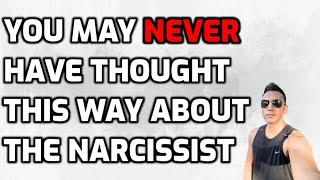 You May NEVER Have Thought This Way About The Narcissist