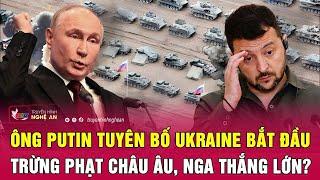 Ông Putin tuyên bố Ukraine bắt đầu trừng phạt châu Âu, Nga thắng lớn?