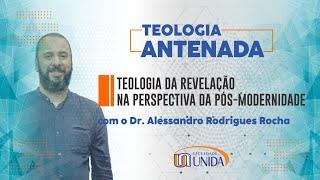 "Teologia da Revelação na Perspectiva da Pós-Modernidade" com o Dr. Alessandro Rodrigues Rocha