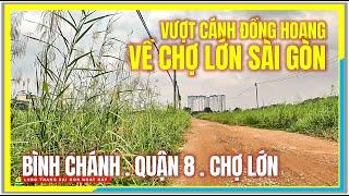 VƯỢT CÁNH ĐỒNG HOANG về CHỢ LỚN | Bình Chánh, Quận 8, Chợ Lớn Sài Gòn | Cuộc Sống Sài Gòn Ngày Nay