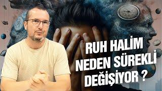 Ruh halim neden sürekli değişiyor? / Kerem Önder