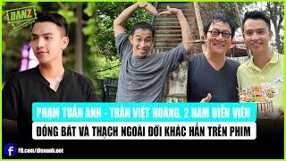 Phạm Tuấn Anh - Trần Việt Hoàng, 2 nam diễn viên đóng Bát và Thạch ngoài đời khác hẳn trên phim