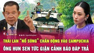 Thái Lan “nổ súng” chấn động vào Campuchia, ông Hun Sen tức giận cảnh báo đáp trả
