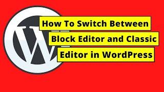 How To Switch Between Block Editor and Classic Editor in WordPress