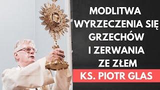 Modlitwa wyrzeczenia się grzechów i zerwania ze złem - ks. Piotr Glas