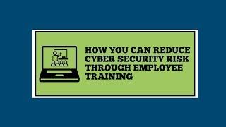 How You Can Reduce Cyber Security Risk Through Employee Training