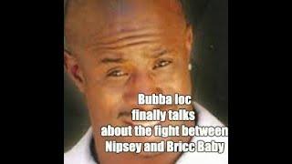 Bubba Loc finally talks about the issue between Nipsey Hussle and Bricc Baby