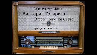 О том, чего не было.  Виктория Токарева.  Радиоспектакль 1970год.